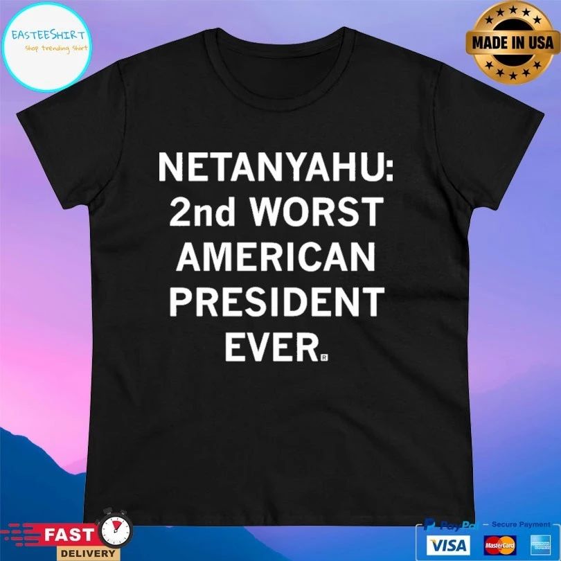 Netanyahu 2nd Worst American President Ever T-shirts