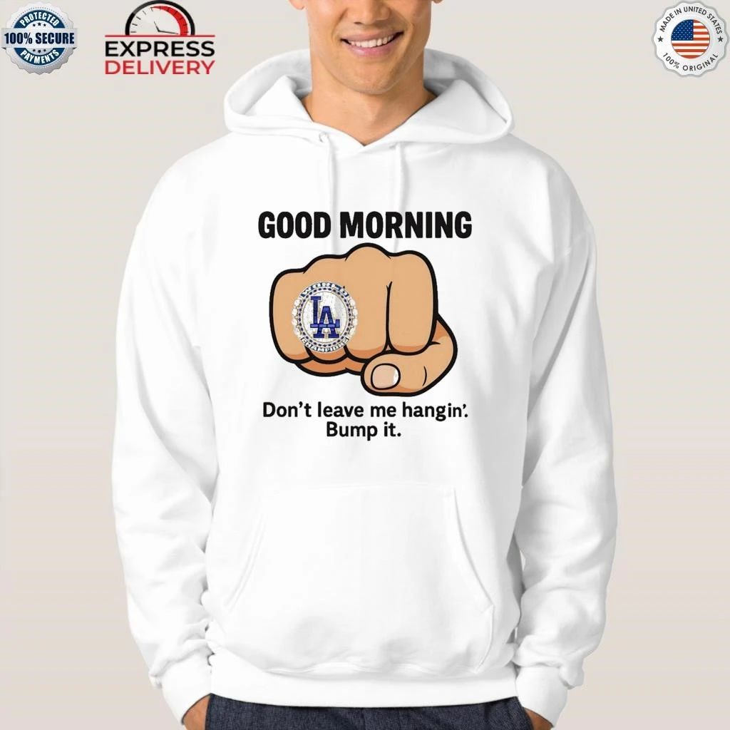 Good Morning La Dodgers Dont Leave Me Hangin Bump It Shirt