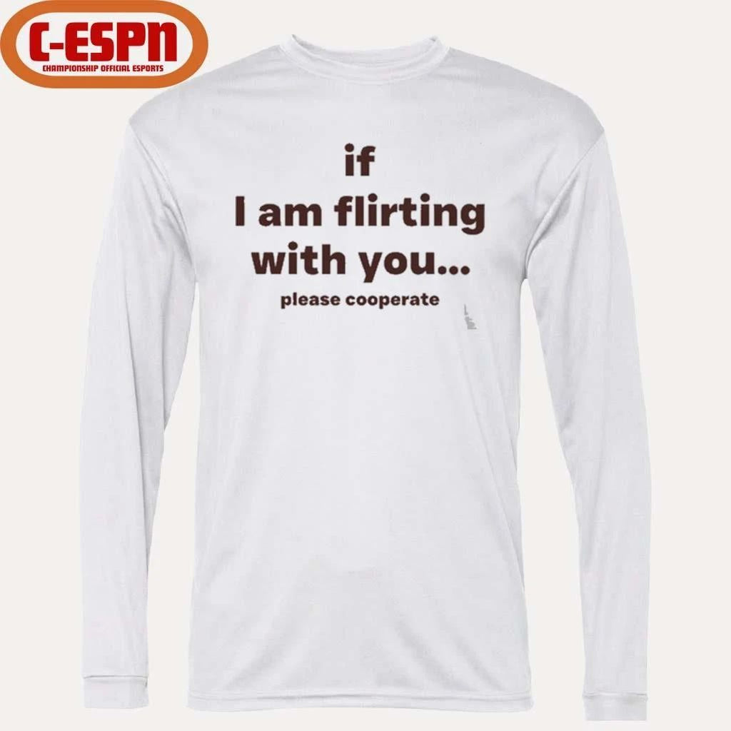 If I Am Flirting With You Please Cooperate T-Shirt