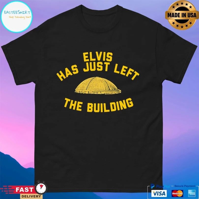 Elvis Has Just Left The Building T-shirt