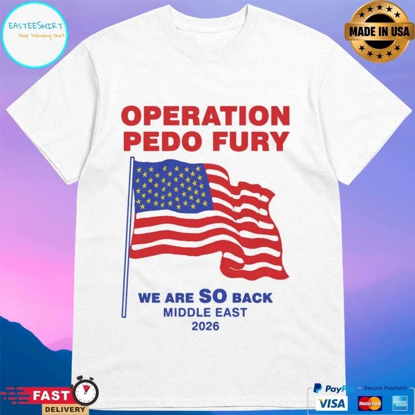 Operation Pedo Fury We Are So Back Middle East 2026 Flag American T-shirts
