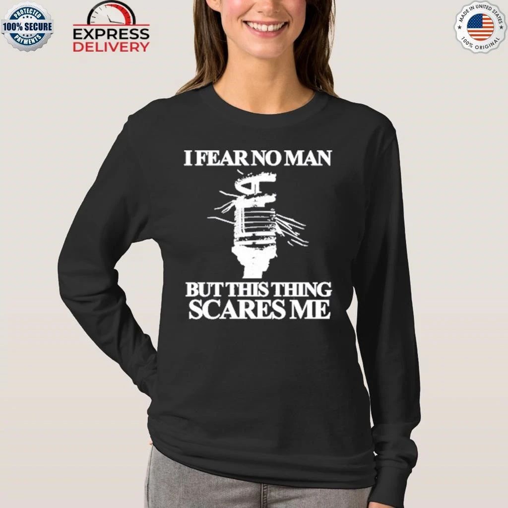 I Fear No Man But This Thing Scares Me Shirt