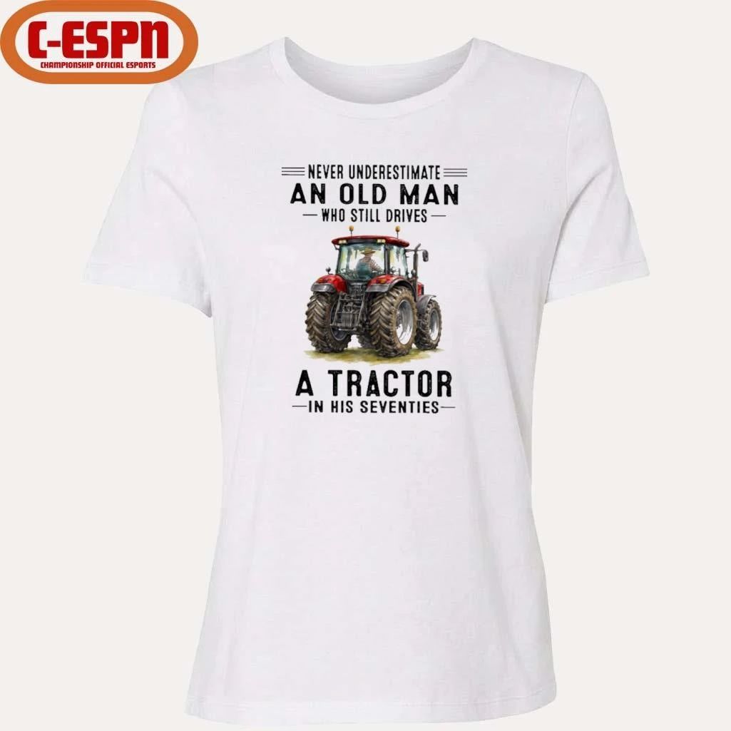 Never Underestimate An Old Man Who Still Drives A Tractor In His Seventies Shirt