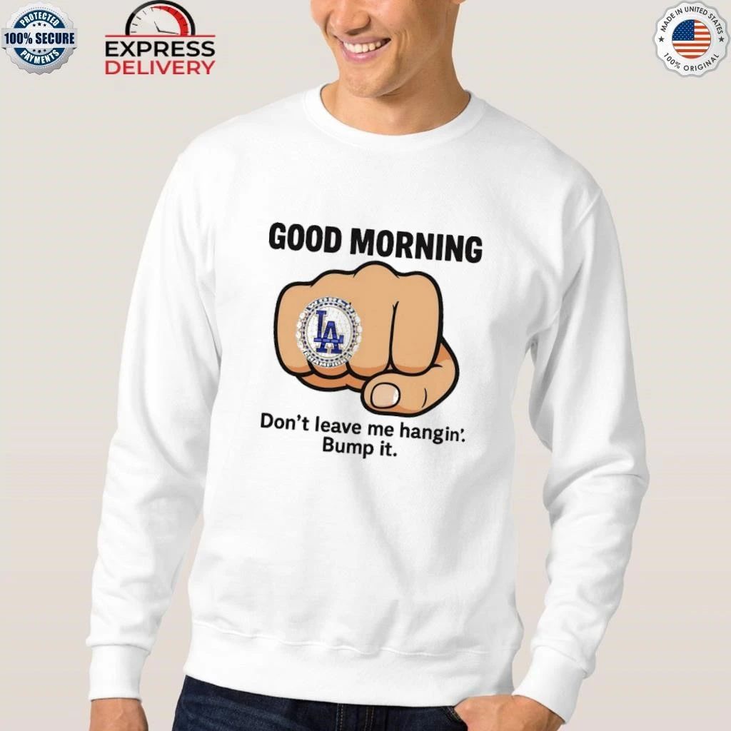 Good Morning La Dodgers Dont Leave Me Hangin Bump It Shirt