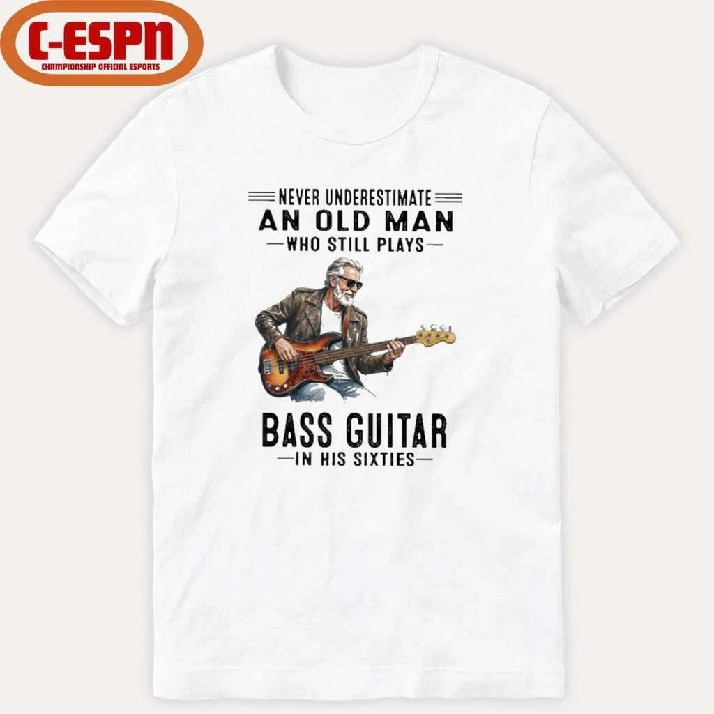 Never Underestimate An Old Man Who Still Plays Bass Guitar In His Sixties Classic T-Shirt