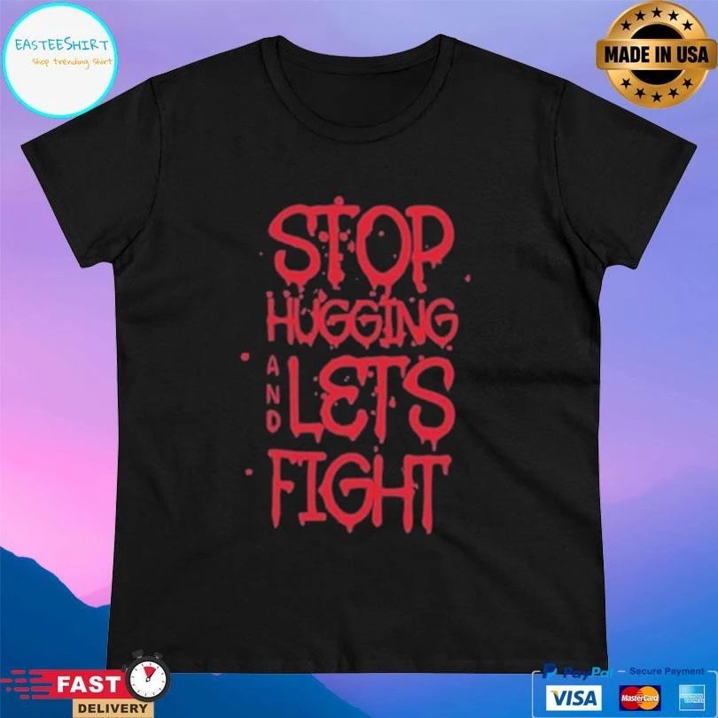 Stop Hugging And Let’s Fight Diana Belbita T-shirts