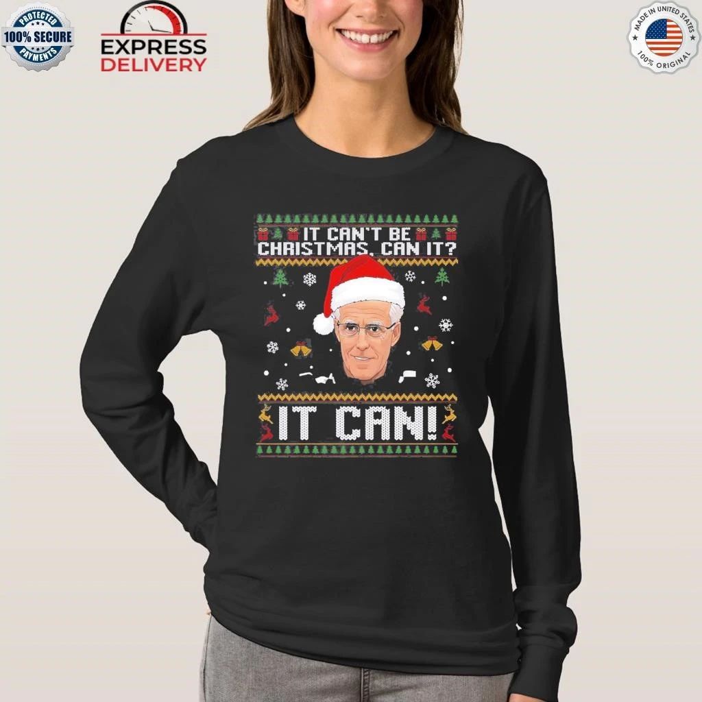 It Can’t Be Christmas Can It It Can Ugly Christmas Shirt