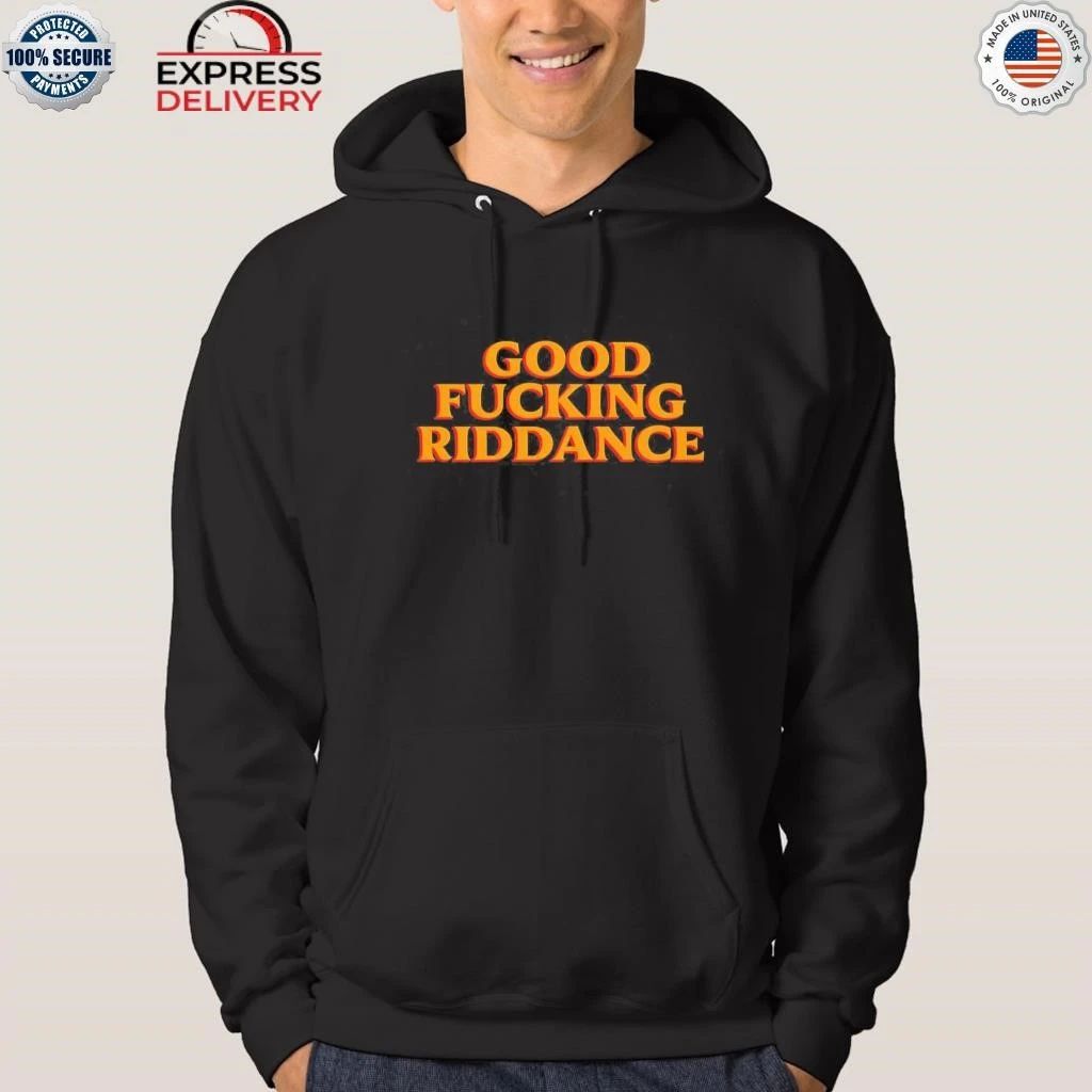 Good Fucking Riddance Shirt