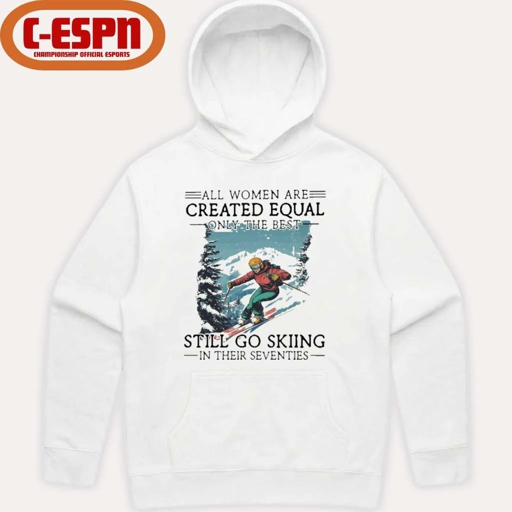All women Are Created Equal Only The Best Still Go Skiing In Their Seventies Shirt