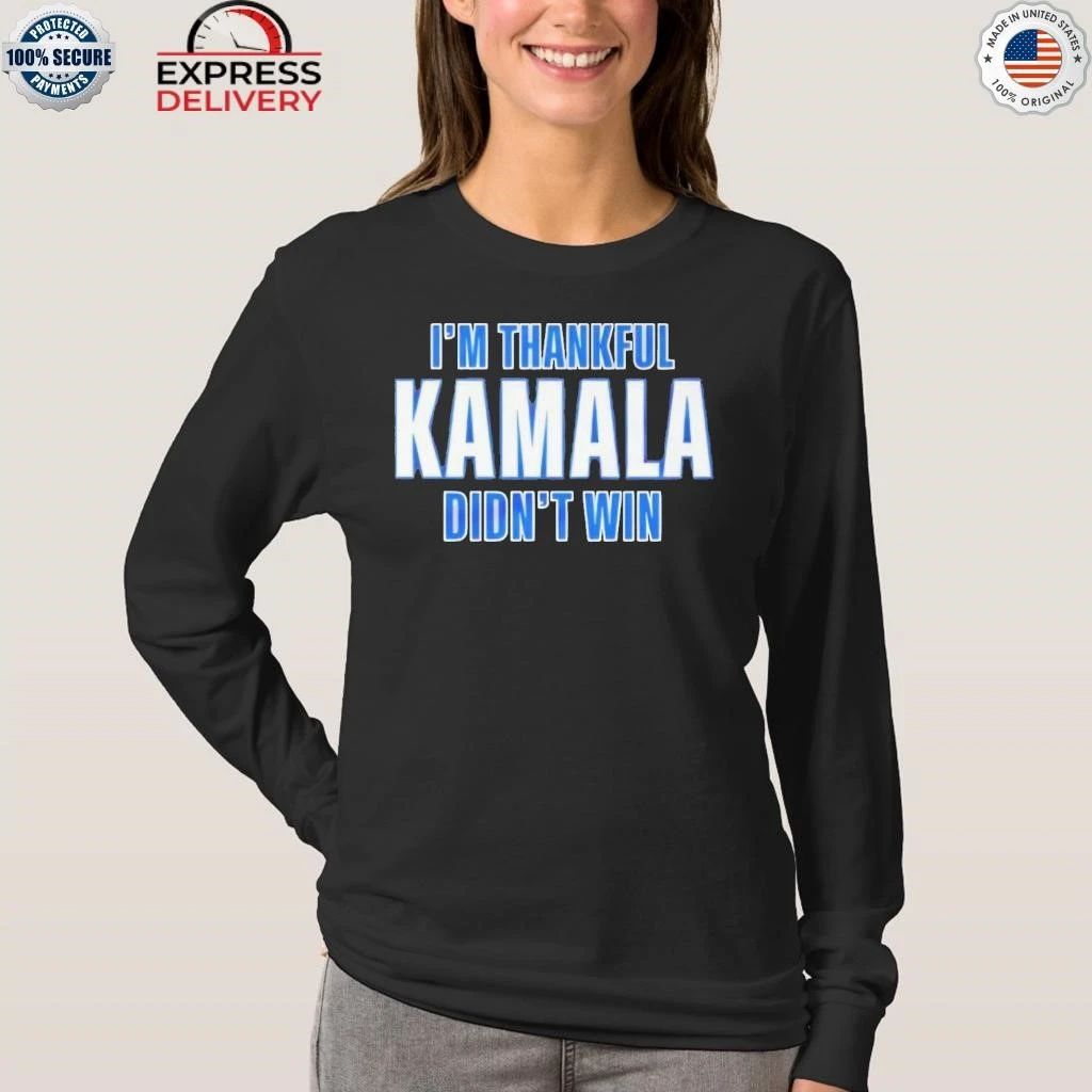 I’m Thankful Kamala Didn’t Win shirt