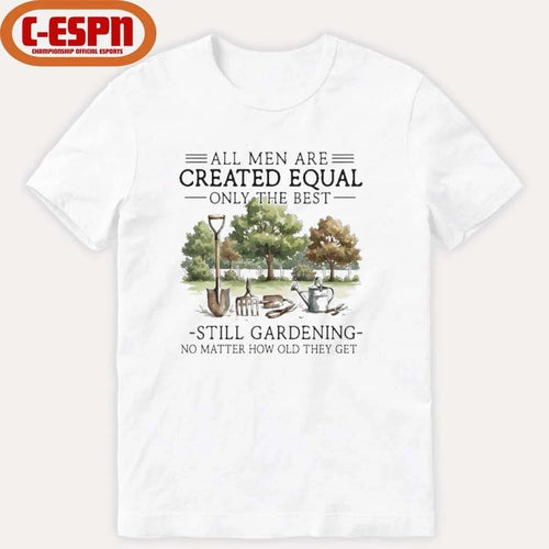 All Men Are Created Equal, Only The Best Still Gardening No Matter How Old They Get Shirt