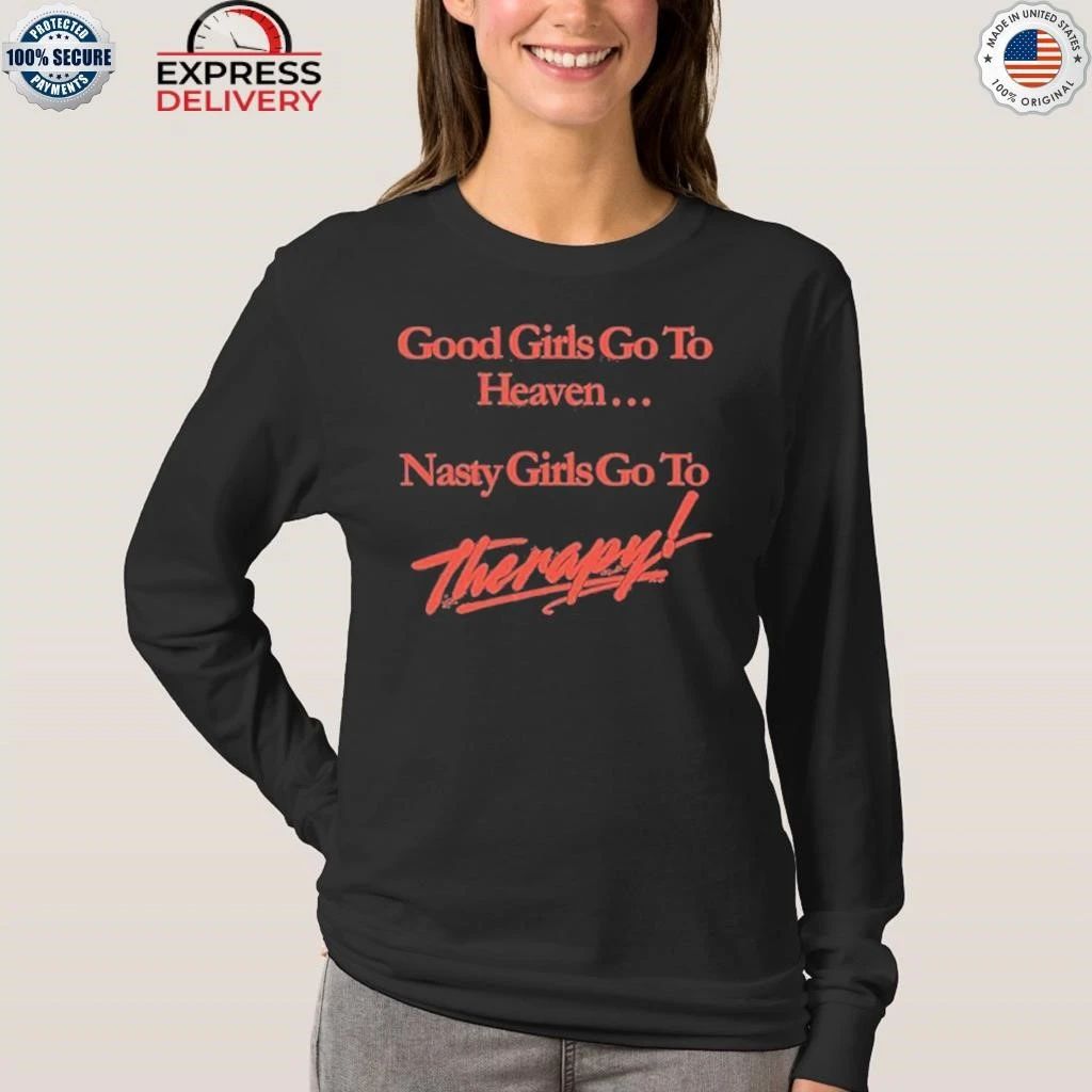 Good Girls Go To Heaven Nasty Girls Go To Therapy Shirt
