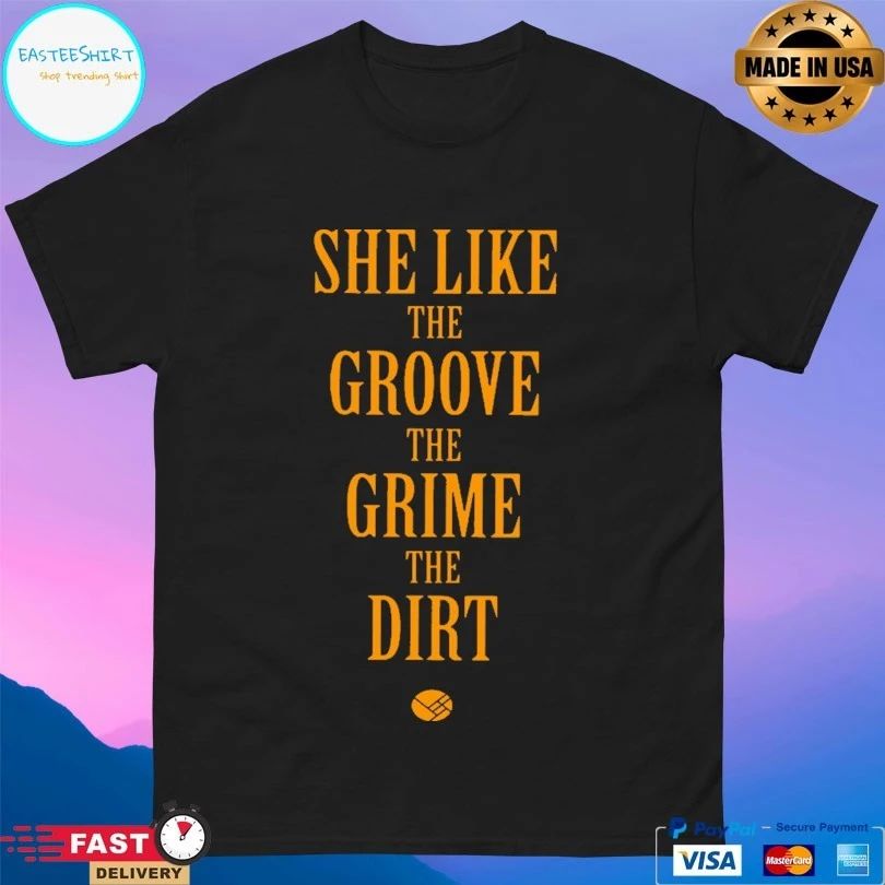 She Like The Groove The Grime The Dirt T-shirt