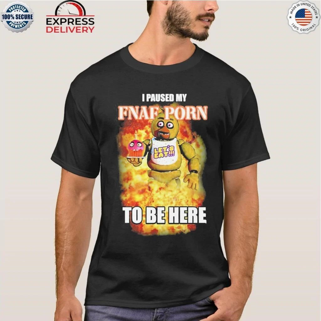 I Paused My Fnaf Porn To Be Here Shirt