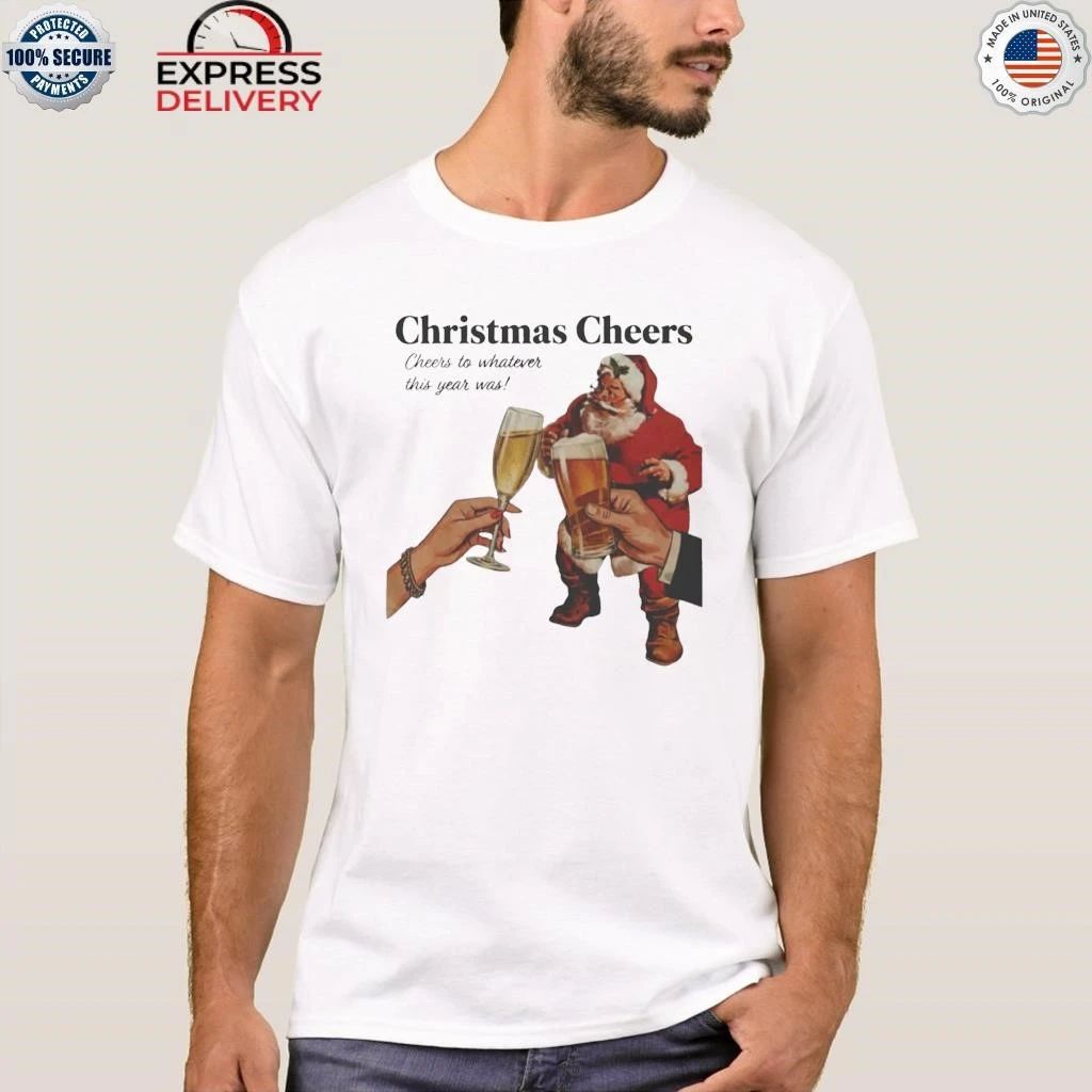 Christmas Cheers To Whatever This Year Was Shirt