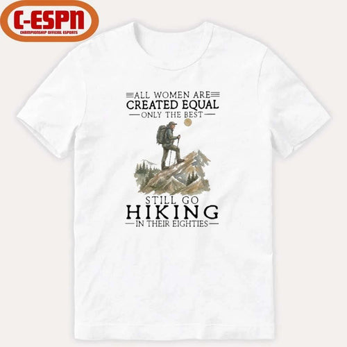 All Women Are Created Equal Only The Best Still Go Hiking In Their Eighties Shirt