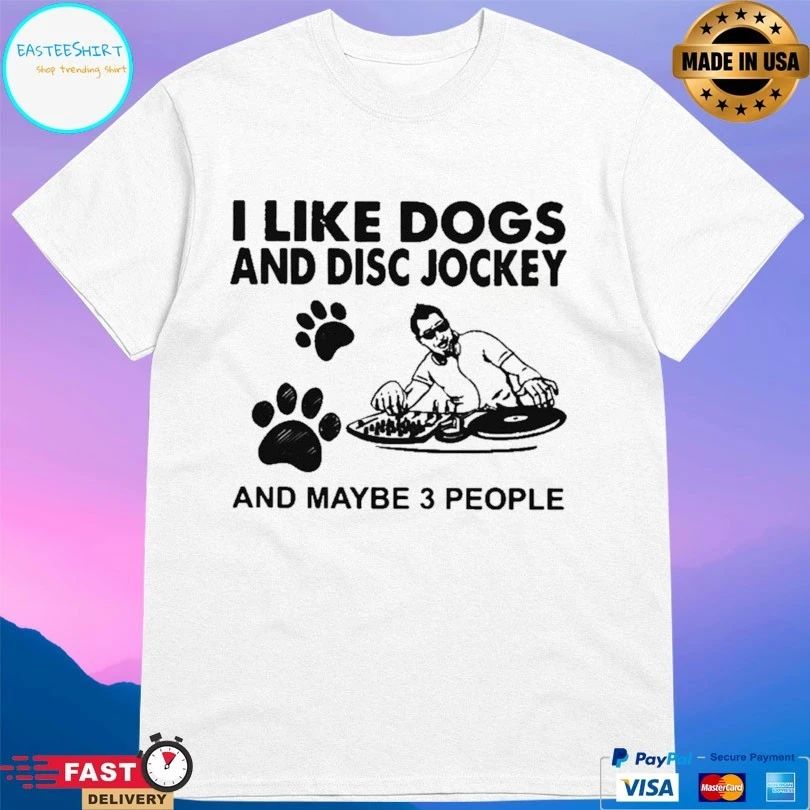 I Like Dogs And Disc Jockey And Maybe 3 People T-shirt
