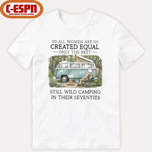 All Women Are Created Equal Only The Best Still Wild Camping In Their Seventies Shirt