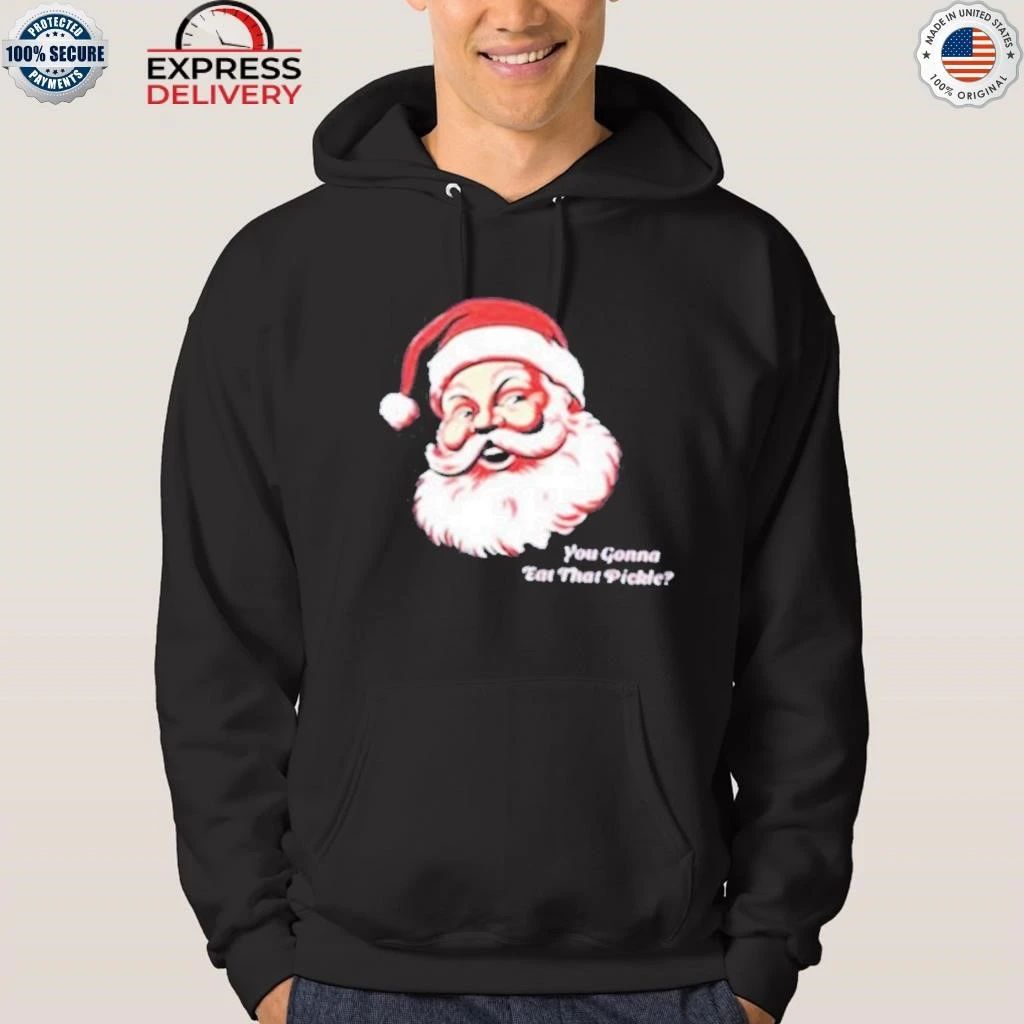 Santa You Gonna Eat That Pickle Christmas Shirt