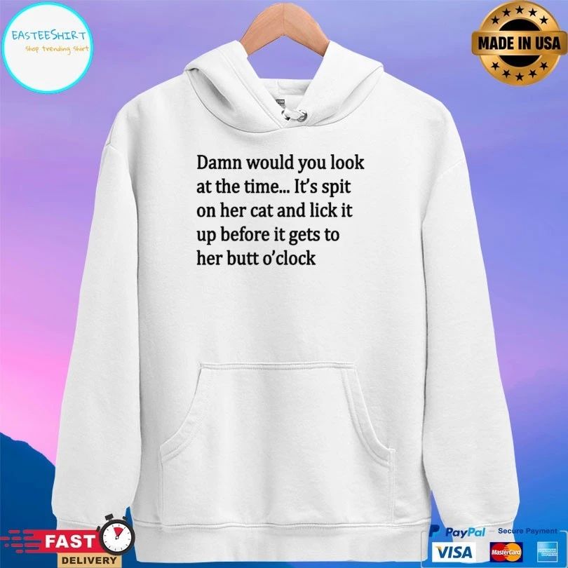 Damn Would You Look At The Time It’s Spit On Her Cat And Lick It Up Before It Gets To Her Butt O’clock T-shirt
