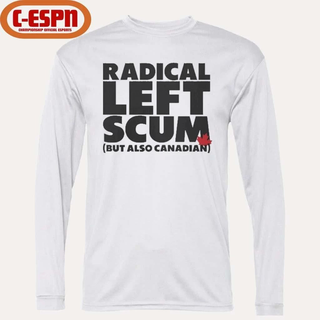 Radical Left Scum But Also Canadian Shirt