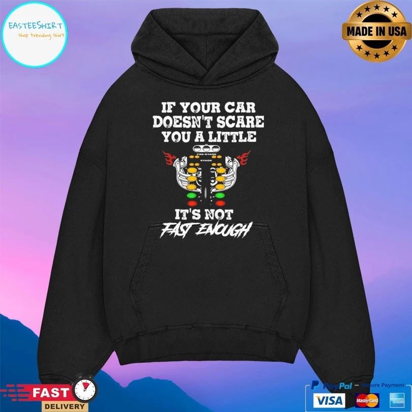 If Your Car Doesn’t Scare You A Little It’s Not Fast Enough T-shirt