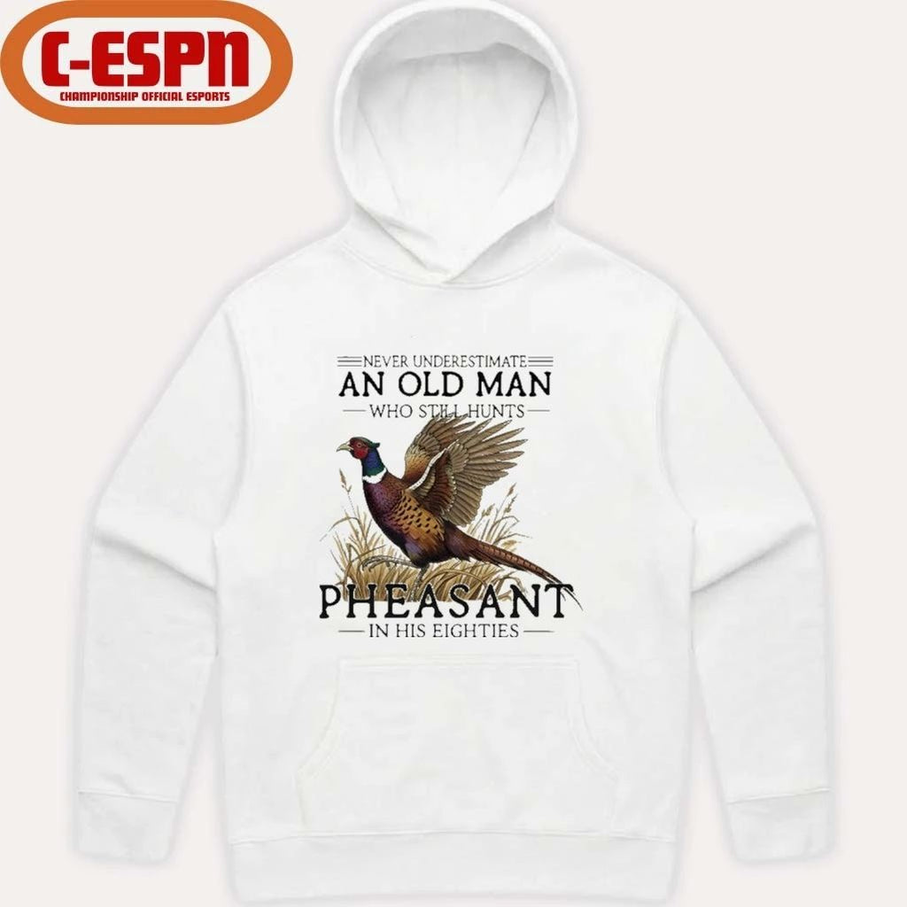 Never Underestimate An Old Man Who Still Hunts Pheasant In His Eighties Shirt