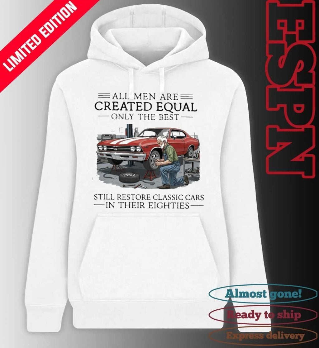 All Men Are Created Equal Only The Best Still Restore Classic Cars In Their Eighties Shirt