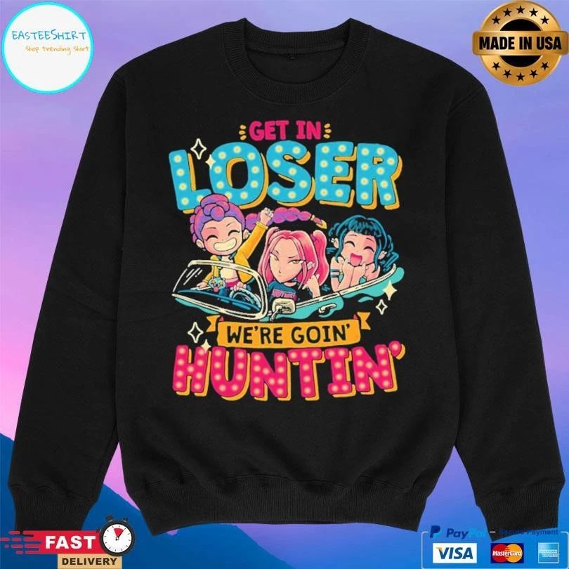 Mean Hunters Get In Loser We’re Goin’ Huntin’ T-shirts