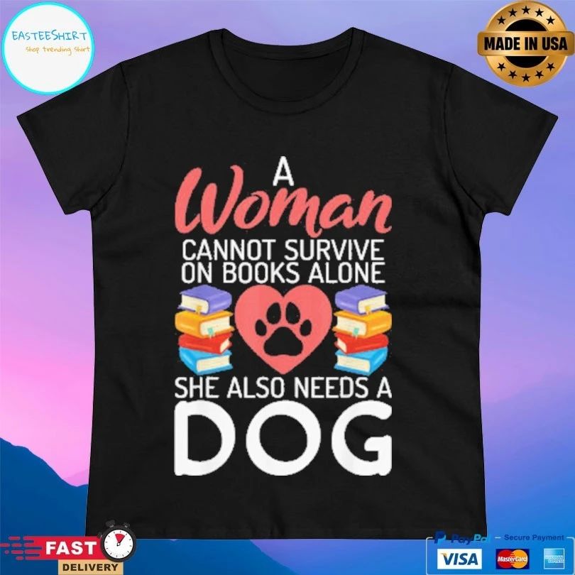 A Woman Cannot Survive On Books Alone She Also Needs A Dog T-shirt