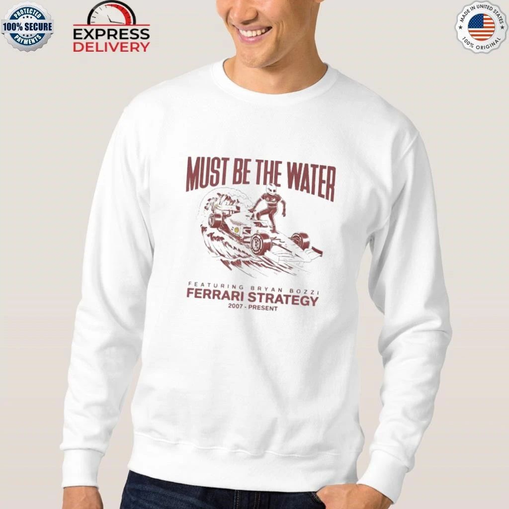 Must Be The Water Featuring Bryan Bozzi Ferrari Strategy 2007 Present Shirt