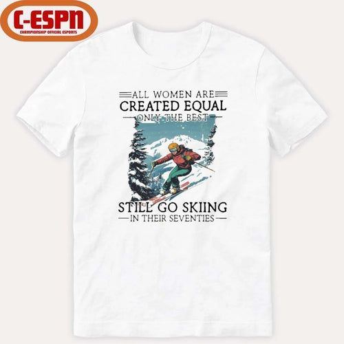 All women Are Created Equal Only The Best Still Go Skiing In Their Seventies Shirt