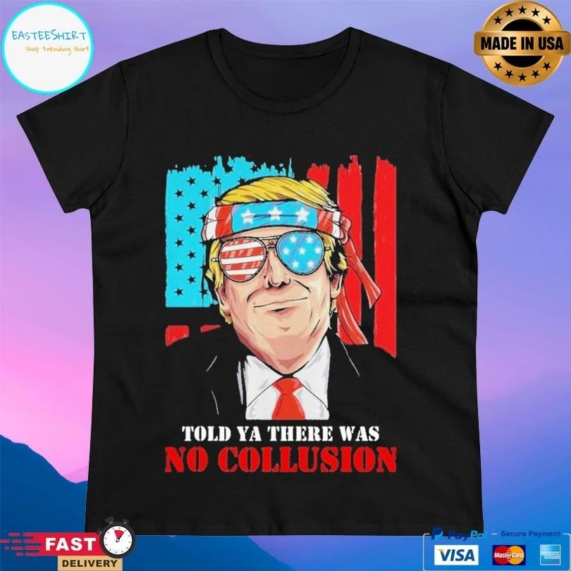 Donald Trump America Told Ya There Was No Collusion T-shirt