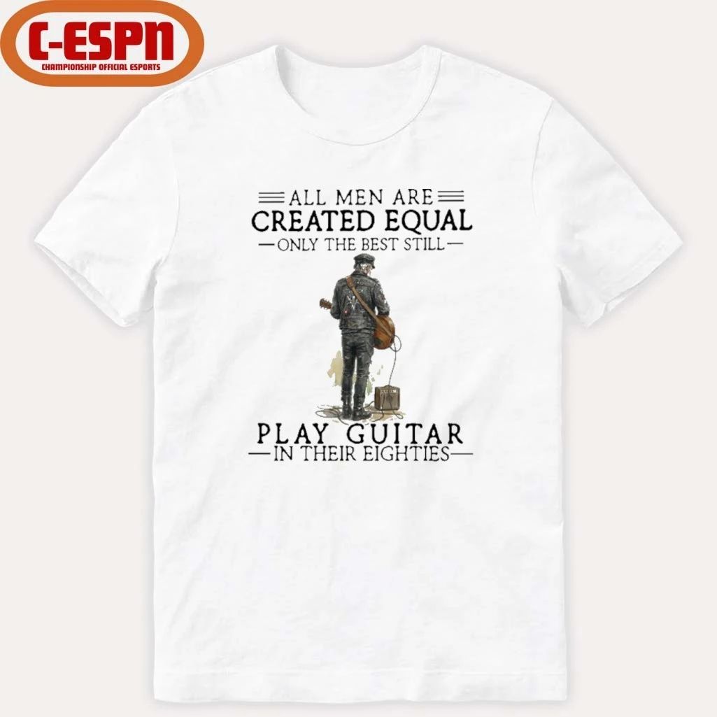 Grandpa All Men Are Created Equal Only The Best Still Play Guitar In Their 80s Shirt
