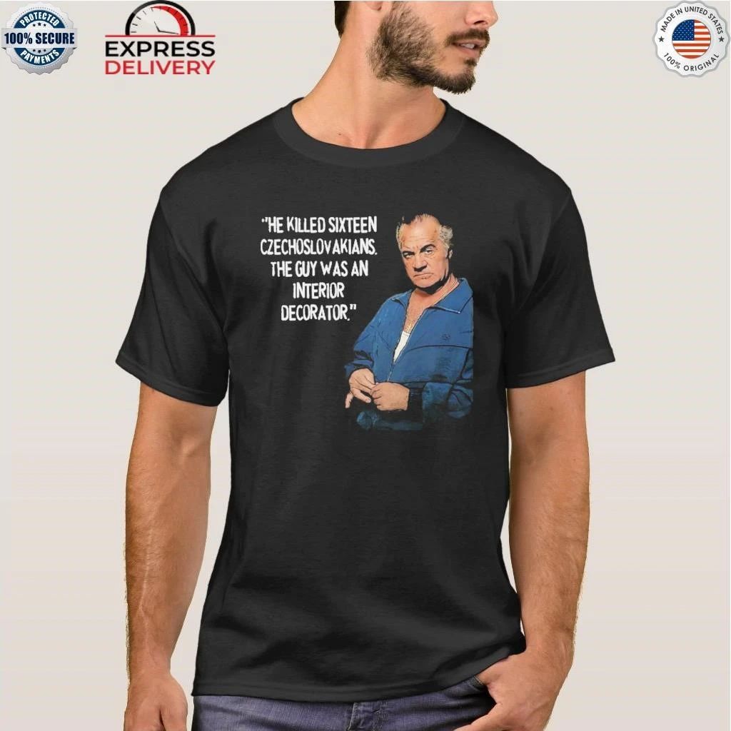 He Killed Sixteen Czecholovakians The Guy Was An Interior Decorator Shirt