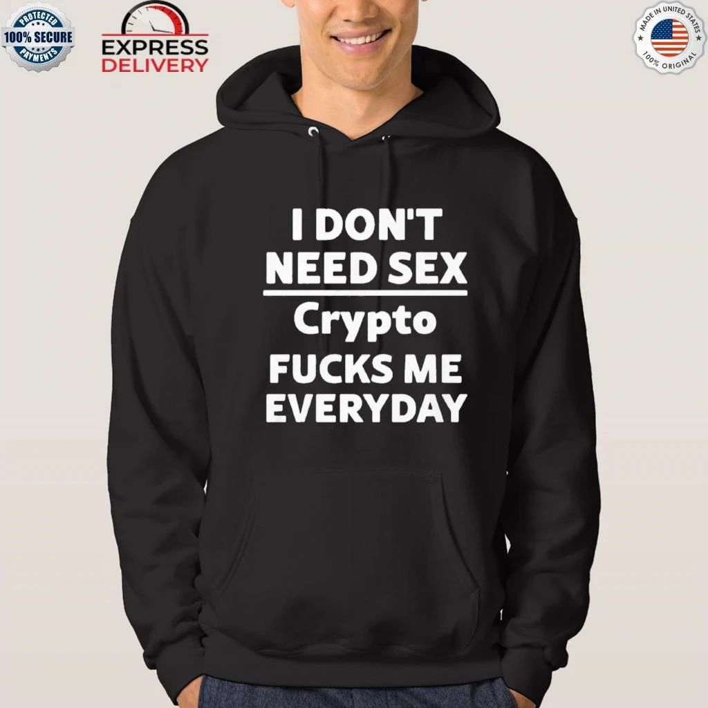 I Don’t Need Sex Cryptoo Fucks Me Everyday Shirt