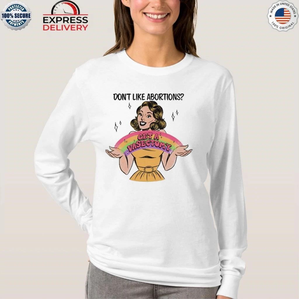 Don’t Like Abortions Get A Vasectomy Shirt