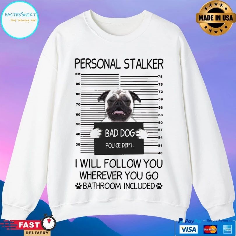 Bad Dog Personal Stalker Bad Cattitude Police Dept I Will Follow You Wherever You Go Bathroom Included T-shirt