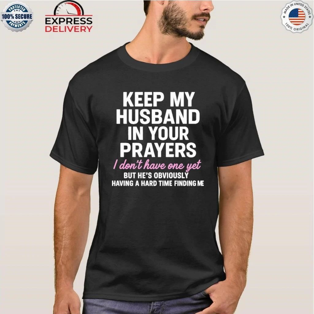 Keep My Husband In Your Prayers I Don’t Have One Yet Shirt