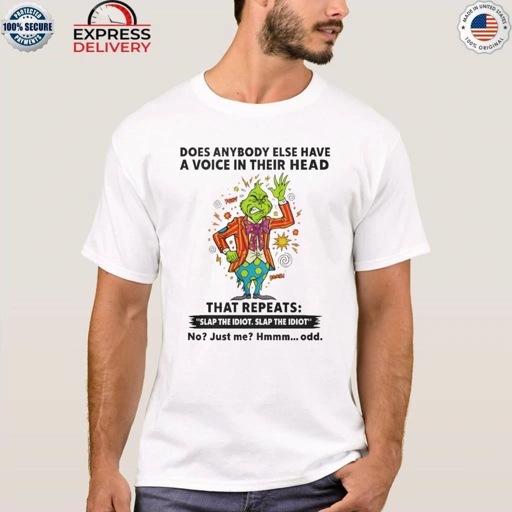Grinch Does Anybody Else Have A Voice In Their Head That Repeats Slap The Idiot Shirt