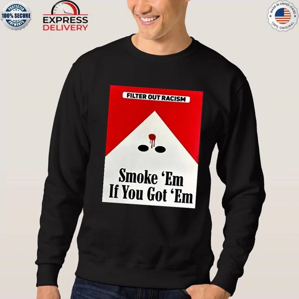 Filter Out Racism Smoke ‘Em If You Got ‘Em Shirt