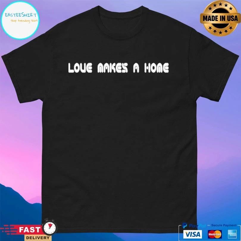 Love Makes A Home T-shirts