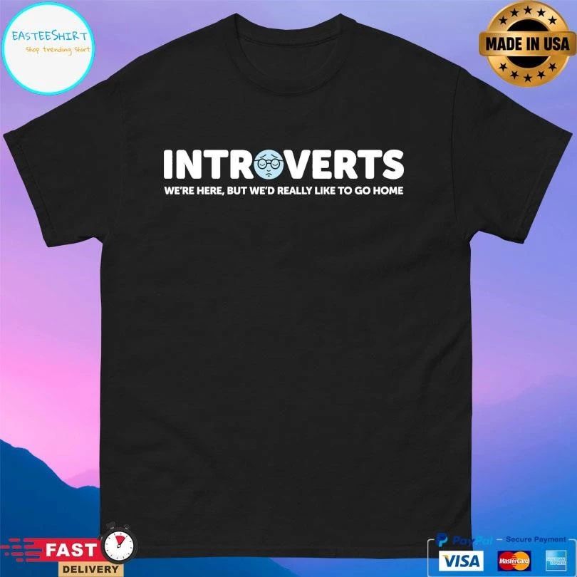 Introverts We’re Here But We’d Really Like To Go Home T-shirts