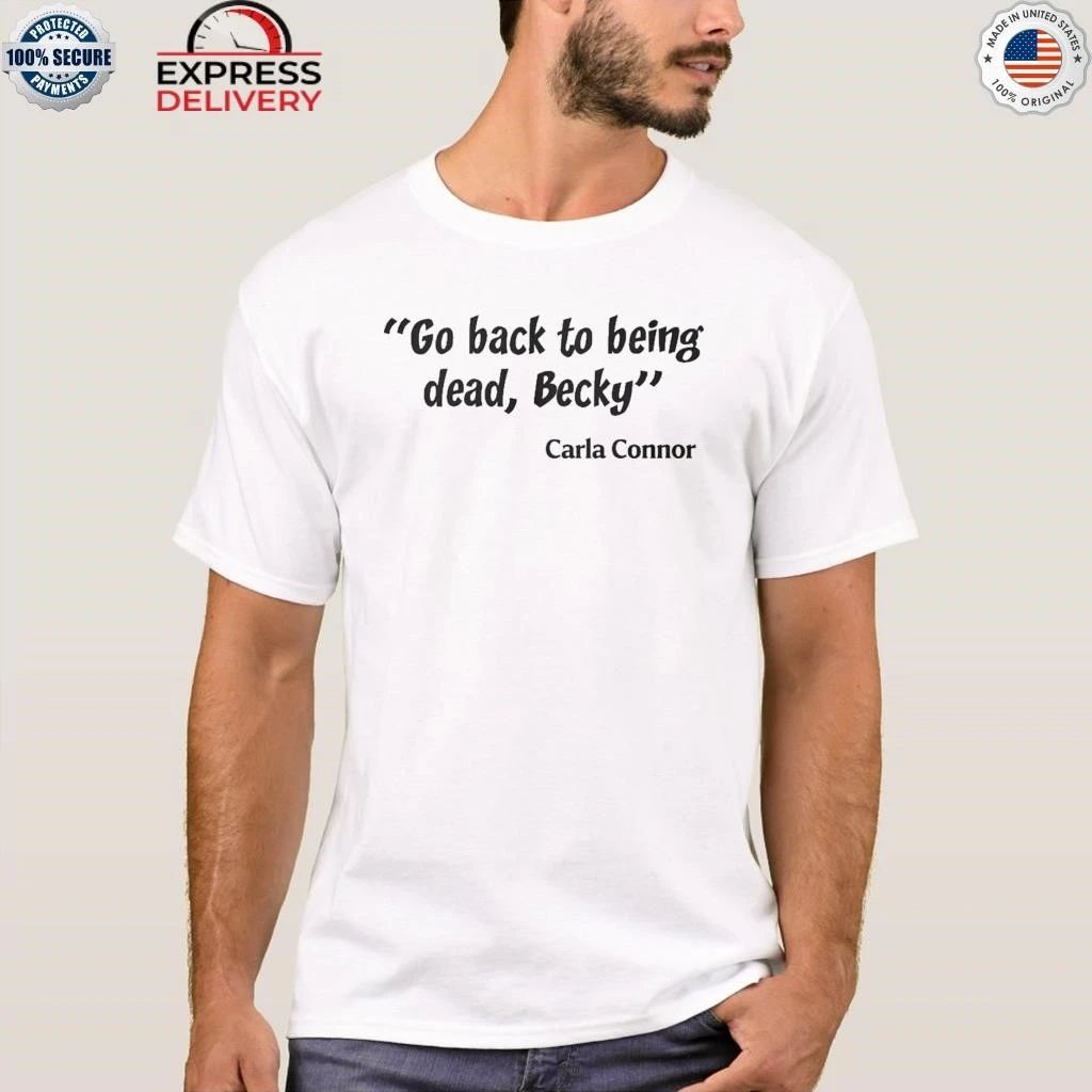 Go back to being dead Becky Shirt