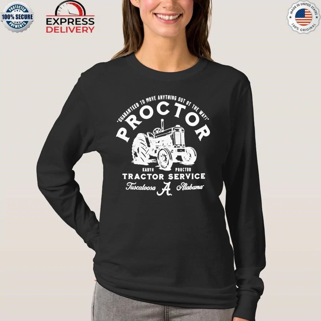 Guaranteed To Move Anything Out Of The Way Kadyn Proctor Tractor Service Tuscaloosa Alabama Shirt