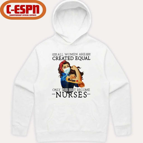All Men Are Created Equal, Only The Best Become Nurse Shirt