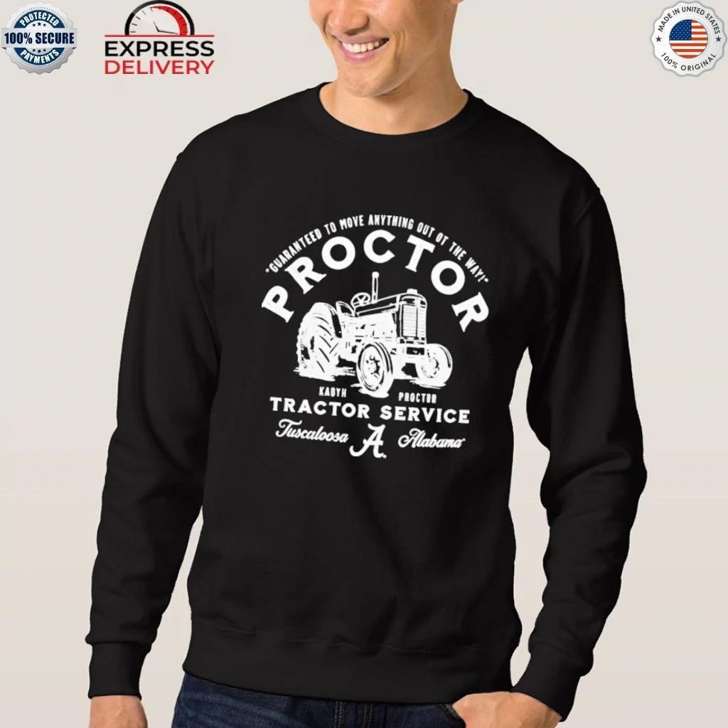 Guaranteed To Move Anything Out Of The Way Kadyn Proctor Tractor Service Tuscaloosa Alabama Shirt