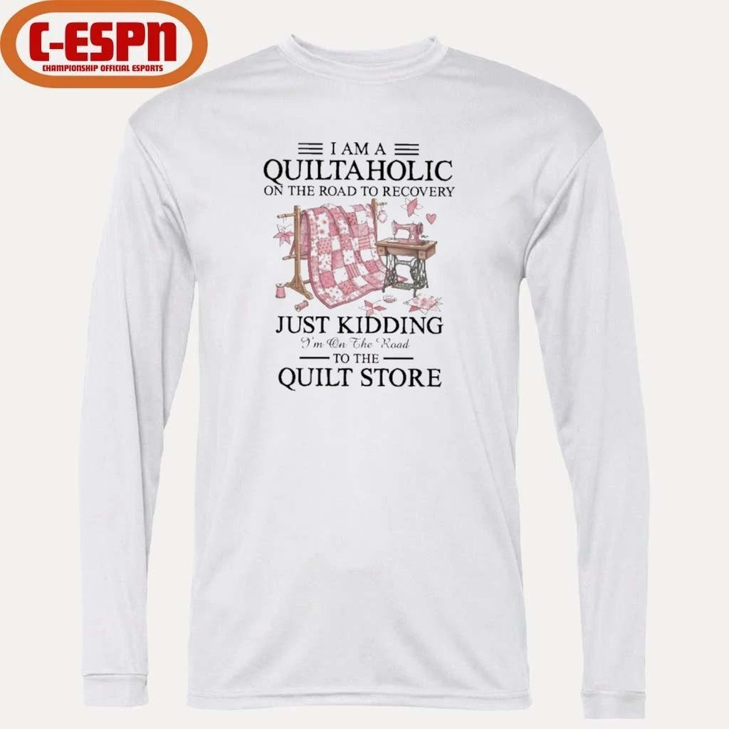 I Am A Quiltaholic On The Road To Recovery Just Kidding I’m On The Road To The Quilt Store Shirt