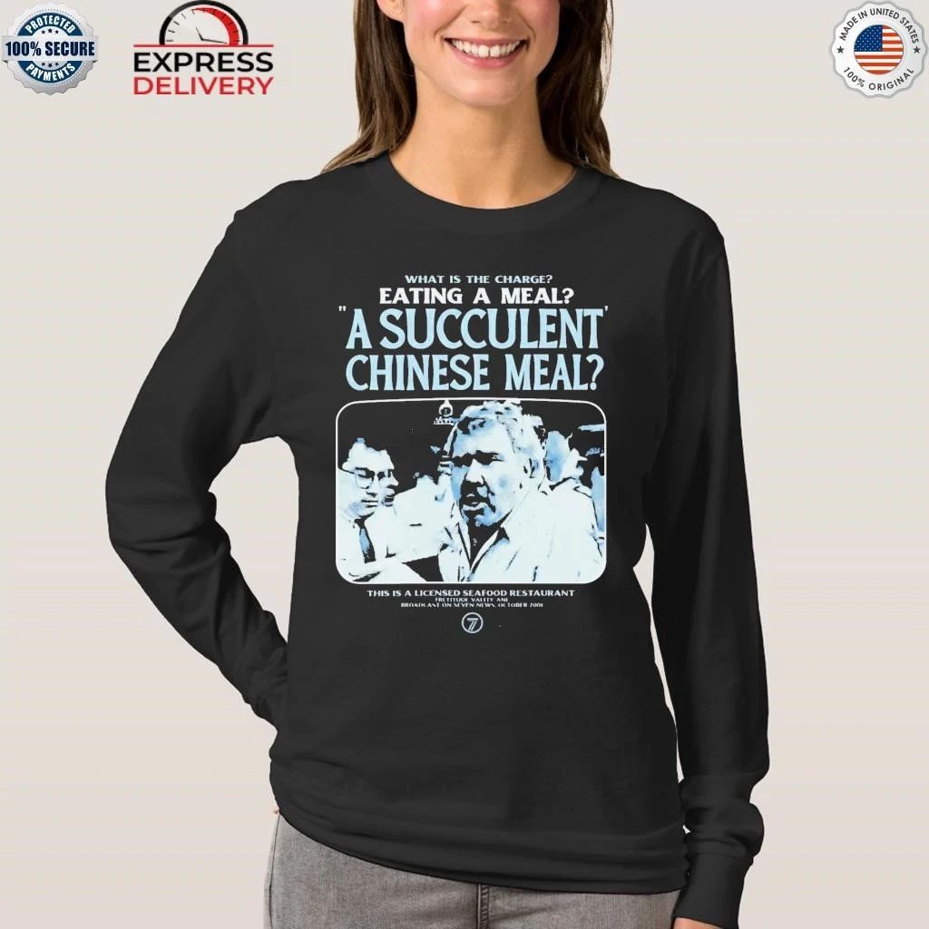 What Is The Charge Eating A Meal A Succulent Chinese Meal Shirt