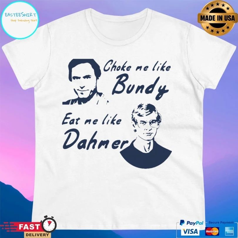 Choke Me Like Bundy Eat Me Like Dahmer T-shirt